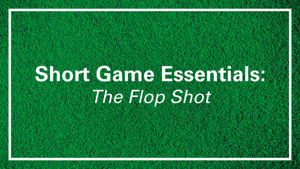 3 Shots You Need To Save Par: The Flop Shot